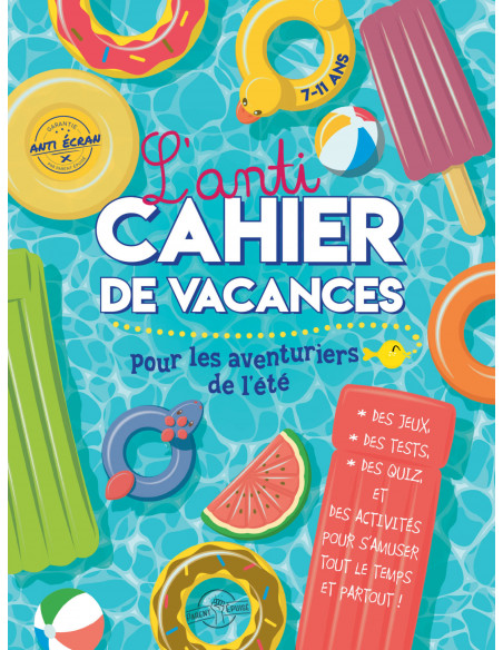 L'anti-cahier de vacances pour les aventuriers de l'été 7 ans
